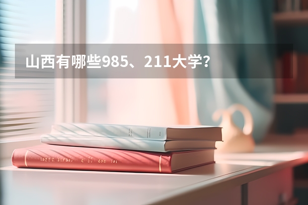 山西有哪些985、211大学？