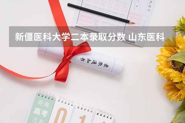 新僵医科大学二本录取分数 山东医科大学理科二本高护录取分数线