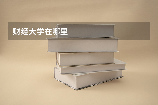 财经大学在哪里