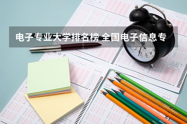 电子专业大学排名榜 全国电子信息专业大学排名一览表