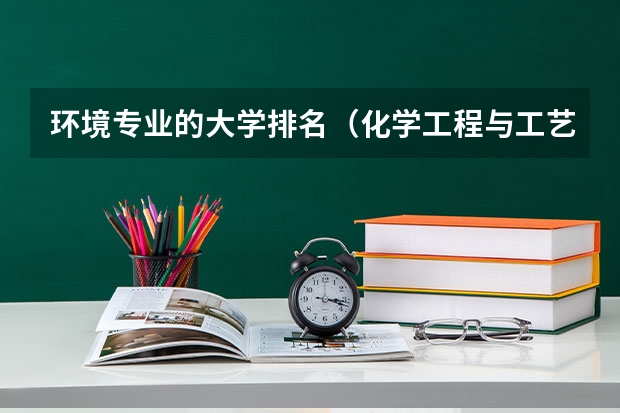 环境专业的大学排名（化学工程与工艺专业排名）