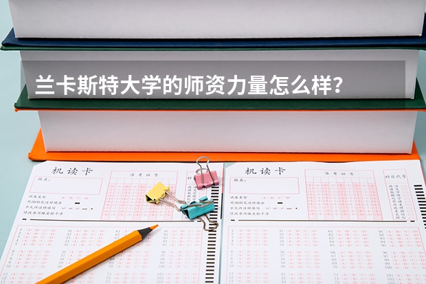兰卡斯特大学的师资力量怎么样？