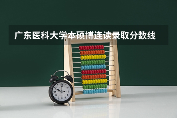 广东医科大学本硕博连读录取分数线 广州医科大学今年录取分数线