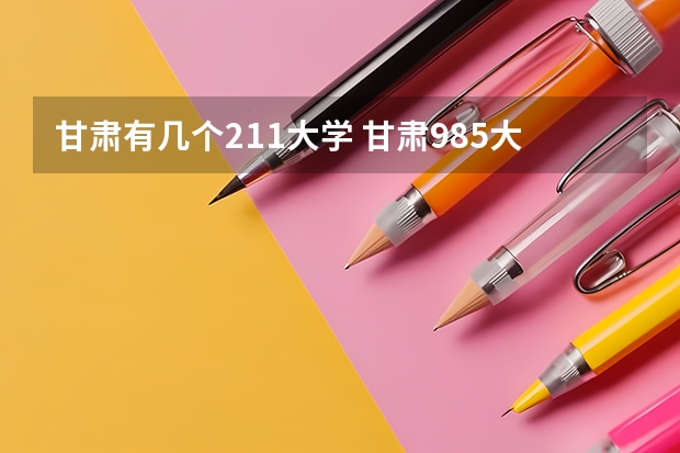 甘肃有几个211大学 甘肃985大学有几所