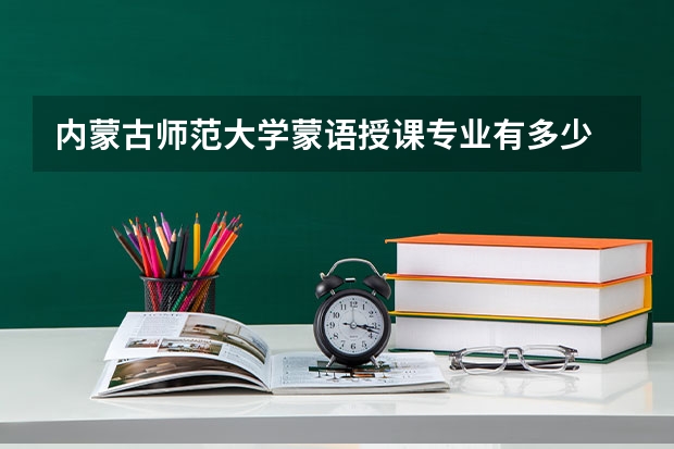 内蒙古师范大学蒙语授课专业有多少