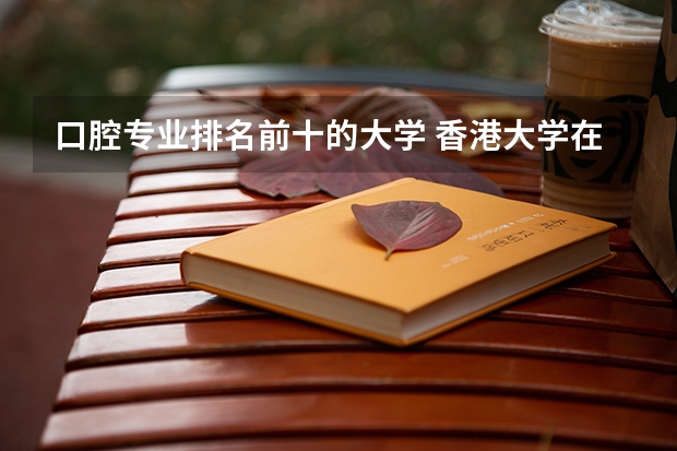 口腔专业排名前十的大学 香港大学在世界排名第几名