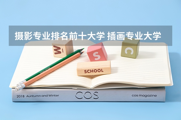 摄影专业排名前十大学 插画专业大学排名