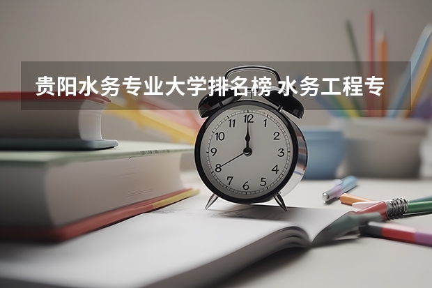 贵阳水务专业大学排名榜 水务工程专业大学排名