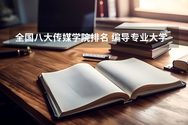 全国八大传媒学院排名 编导专业大学排名前100