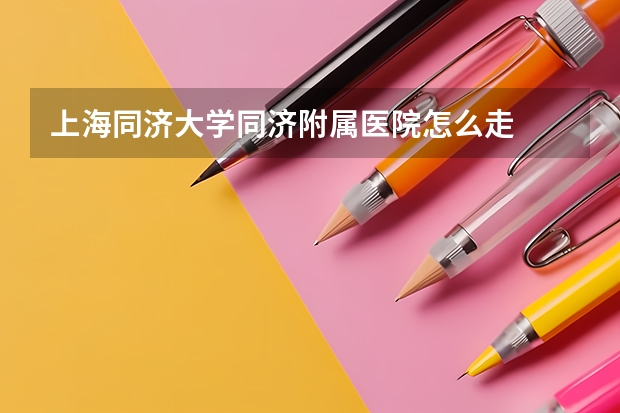 上海同济大学同济附属医院怎么走