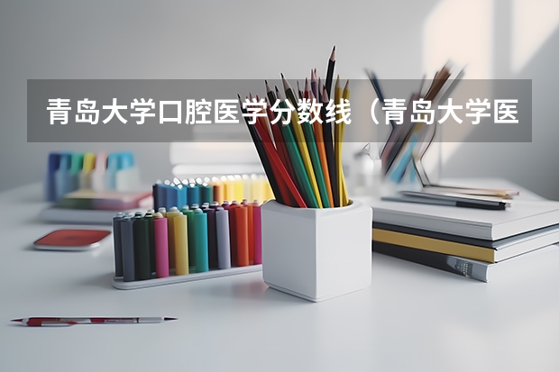 青岛大学口腔医学分数线（青岛大学医学院分数线）