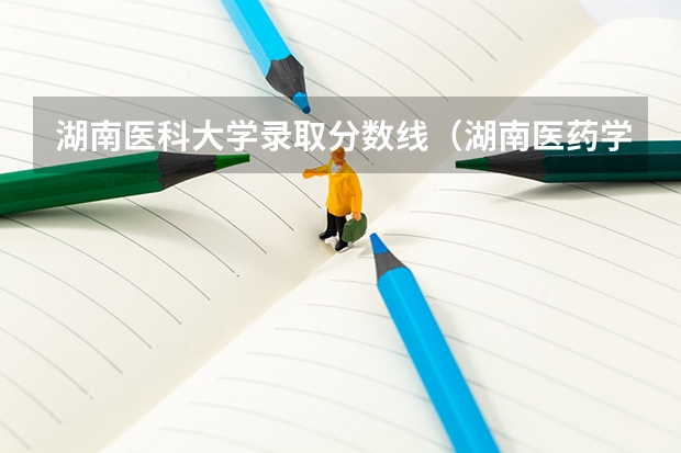 湖南医科大学录取分数线（湖南医药学院录取分数线）