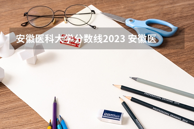 安徽医科大学分数线2023 安徽医科大学今年录取分数线