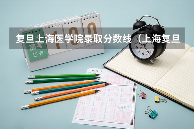 复旦上海医学院录取分数线（上海复旦医科大学录取分数线）