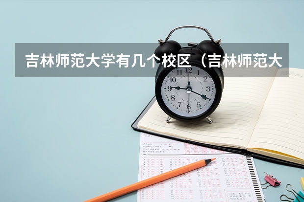 吉林师范大学有几个校区（吉林师范大学全省排名）