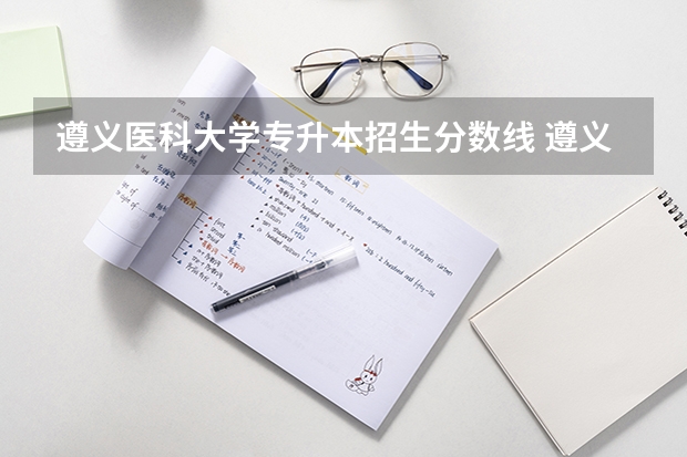 遵义医科大学专升本招生分数线 遵义医科大学成人本科录取分数线