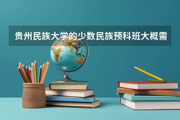 贵州民族大学的少数民族预科班大概需要多少分？