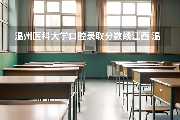 温州医科大学口腔录取分数线江西 温医大口腔医学分数线