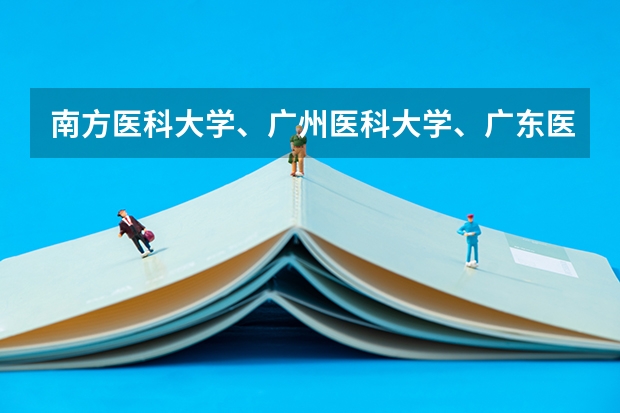 南方医科大学、广州医科大学、广东医科大学是否有从属关系？谁的实力最强？（广东医科大学分数线2023）