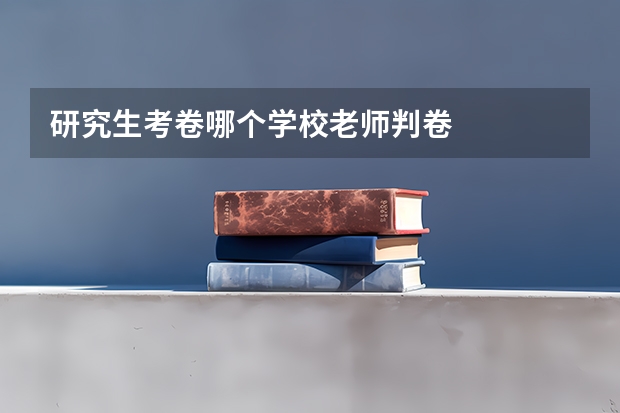 研究生考卷哪个学校老师判卷