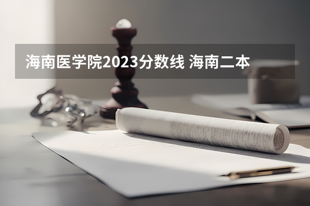海南医学院2023分数线 海南二本中医药大学录取分数