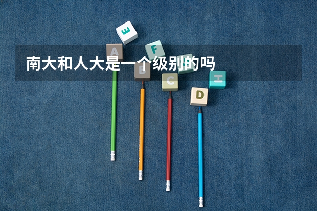 南大和人大是一个级别的吗