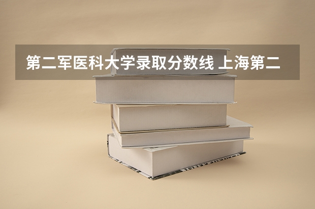 第二军医科大学录取分数线 上海第二军医大学的分数线