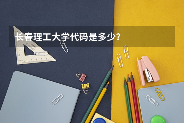 长春理工大学代码是多少？