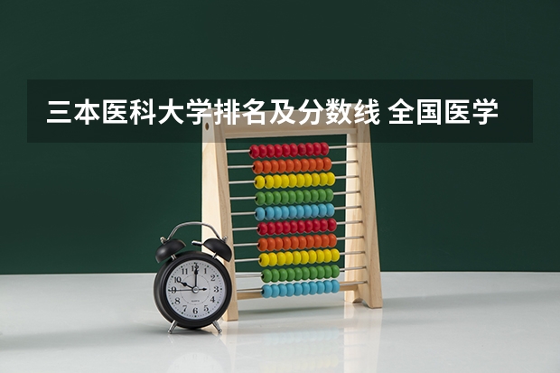 三本医科大学排名及分数线 全国医学院校大学排名及录取分数线