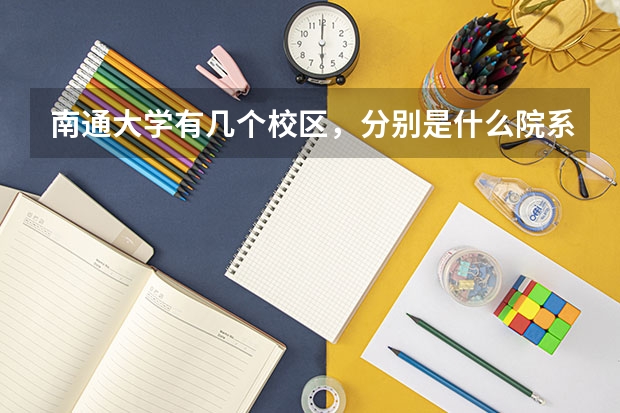 南通大学有几个校区，分别是什么院系