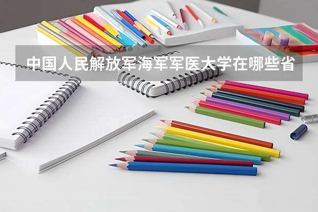 中国人民解放军海军军医大学在哪些省市招生？