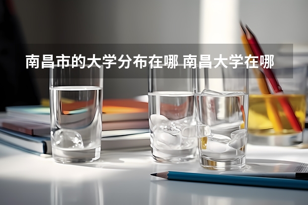 南昌市的大学分布在哪 南昌大学在哪