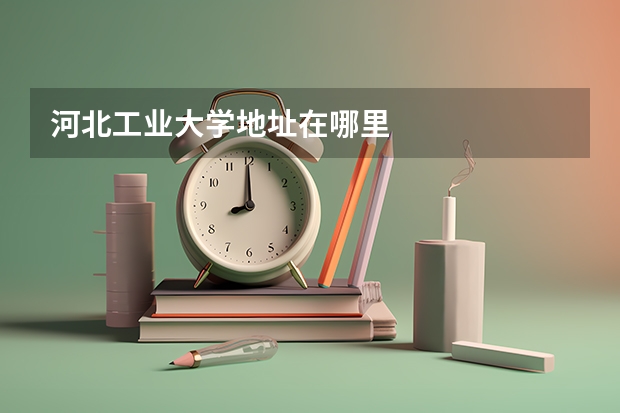 河北工业大学地址在哪里