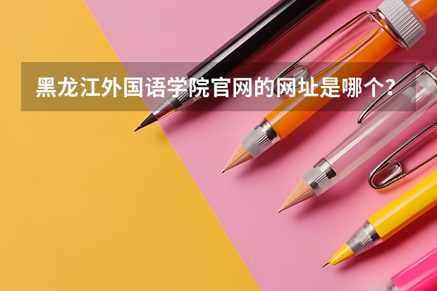 黑龙江外国语学院官网的网址是哪个？