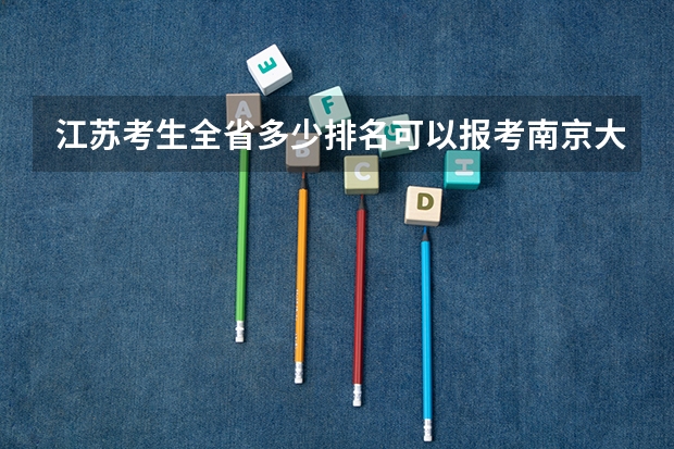 江苏考生全省多少排名可以报考南京大学