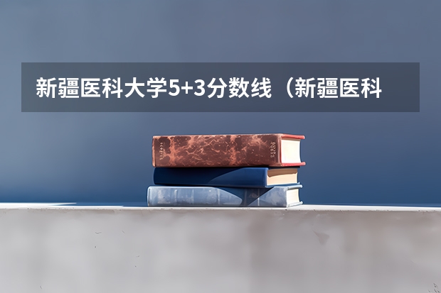 新疆医科大学5+3分数线（新疆医科大学定向生分数线）