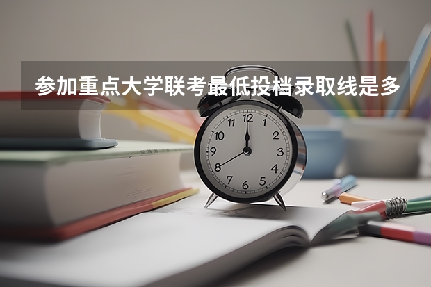参加重点大学联考最低投档录取线是多少