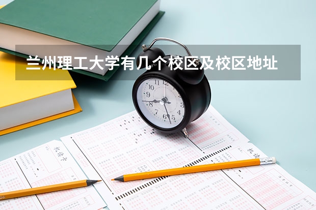 兰州理工大学有几个校区及校区地址 哪个校区最好