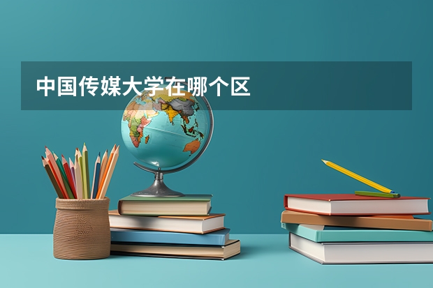 中国传媒大学在哪个区