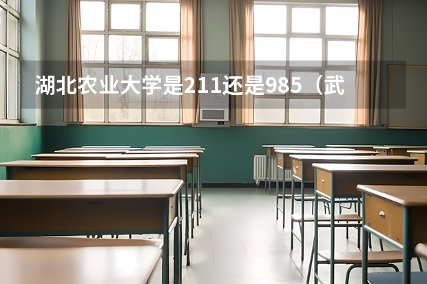 湖北农业大学是211还是985（武汉华中农业大学是985还是211）