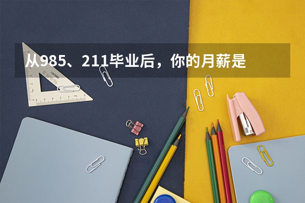 从985、211毕业后，你的月薪是多少？
