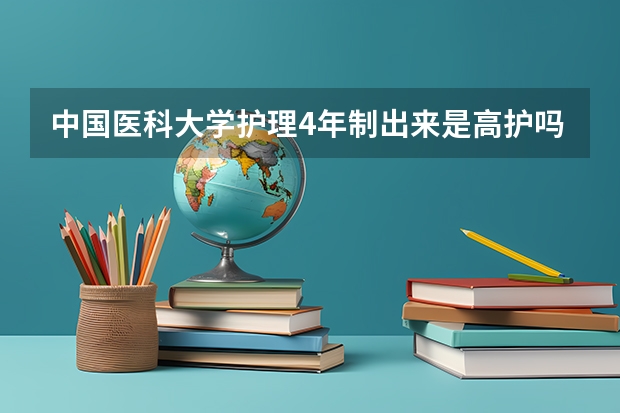 中国医科大学护理4年制出来是高护吗?