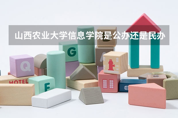 山西农业大学信息学院是公办还是民办（山西农业大学信息学院简介）
