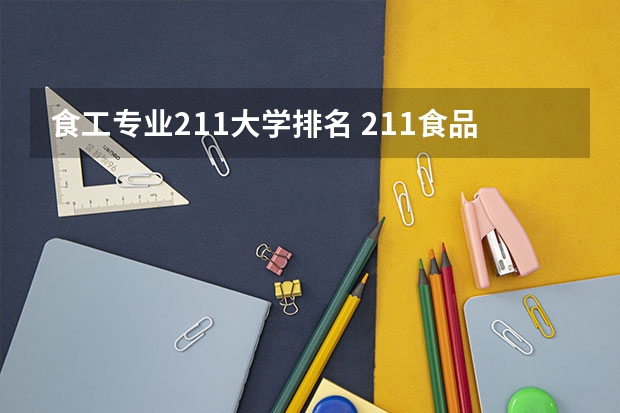 食工专业211大学排名 211食品专业大学排名？