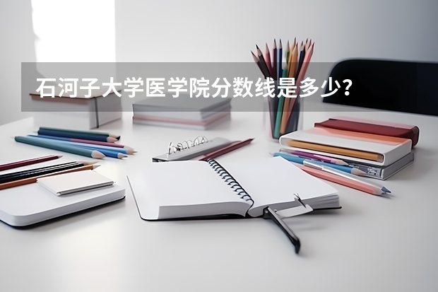 石河子大学医学院分数线是多少？