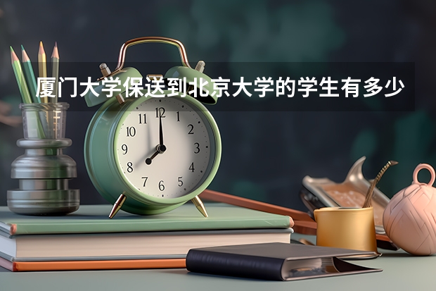 厦门大学保送到北京大学的学生有多少？