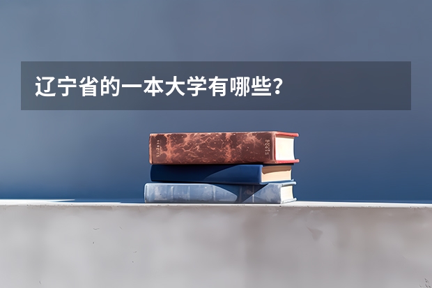 辽宁省的一本大学有哪些？