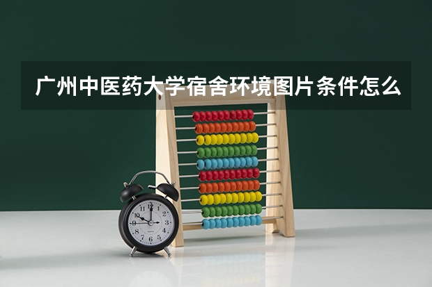 广州中医药大学宿舍环境图片条件怎么样有没有空调【图片】