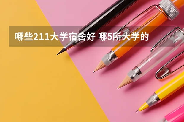哪些211大学宿舍好 哪5所大学的学生宿舍最受考生青睐？