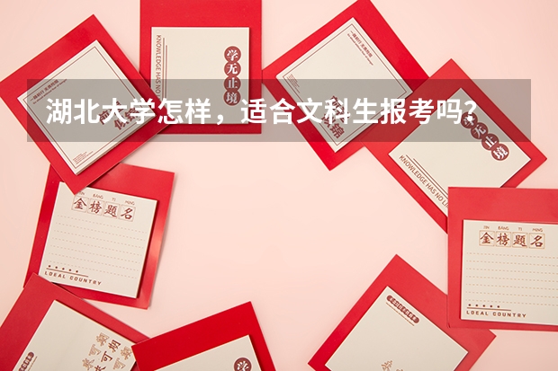湖北大学怎样，适合文科生报考吗？